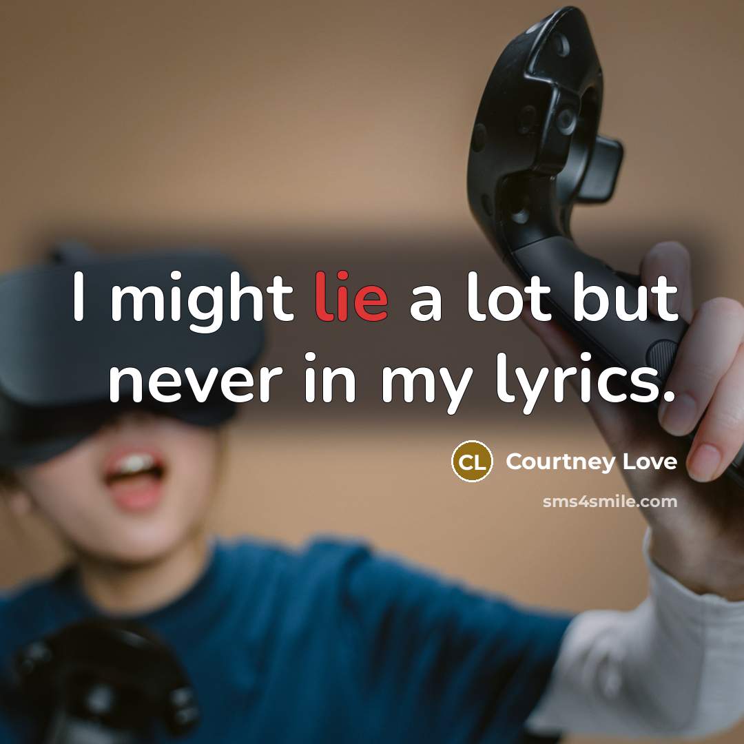 “I might lie a lot but never in my lyrics.…” quote by Courtney Love