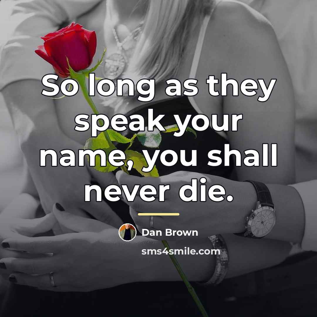 “So long as they speak your name, you shall never…” quote by Dan Brown