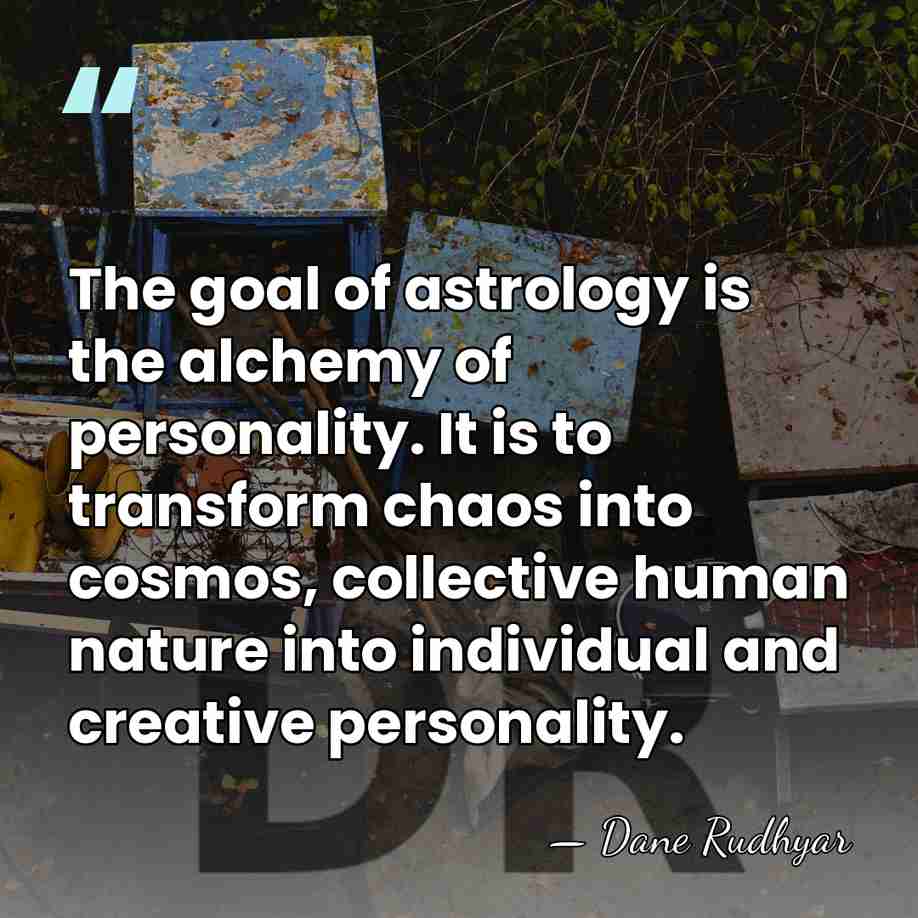 The goal of astrology is the alchemy of personality. It is to&hellip; - Dane Rudhyar