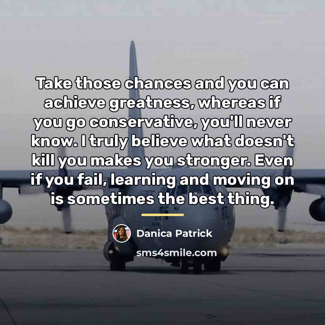“Take those chances and you can achieve greatness, whereas if…” quote by Danica Patrick