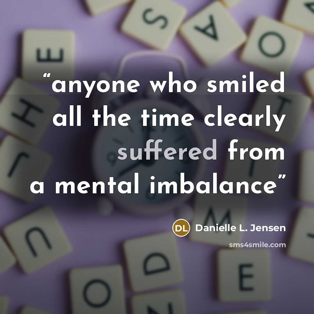 “anyone who smiled all the time clearly suffered from a mental imbalance” quote by Danielle L. Jensen