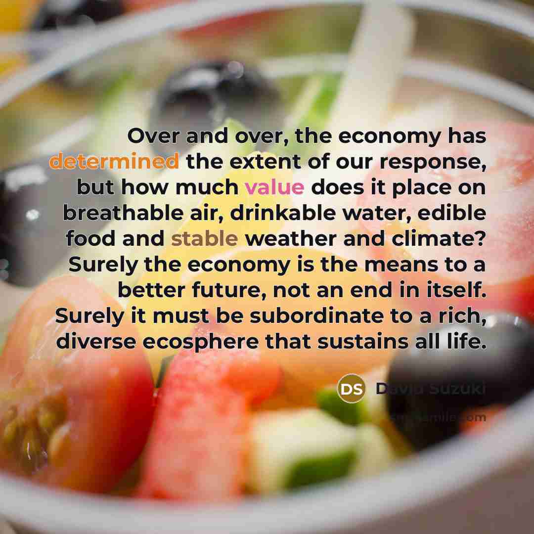 “Over and over, the economy has determined the extent of…” quote by David Suzuki