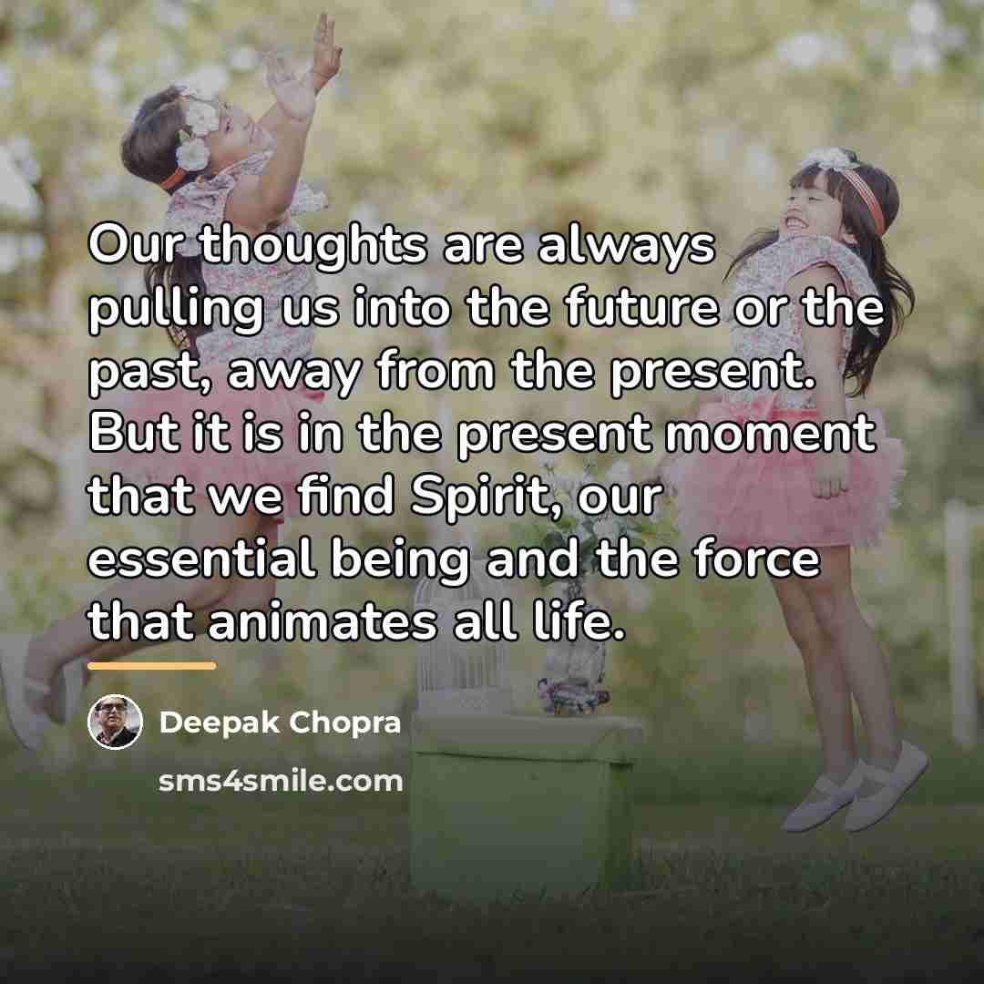 “Our thoughts are always pulling us into the future or…” quote by Deepak Chopra