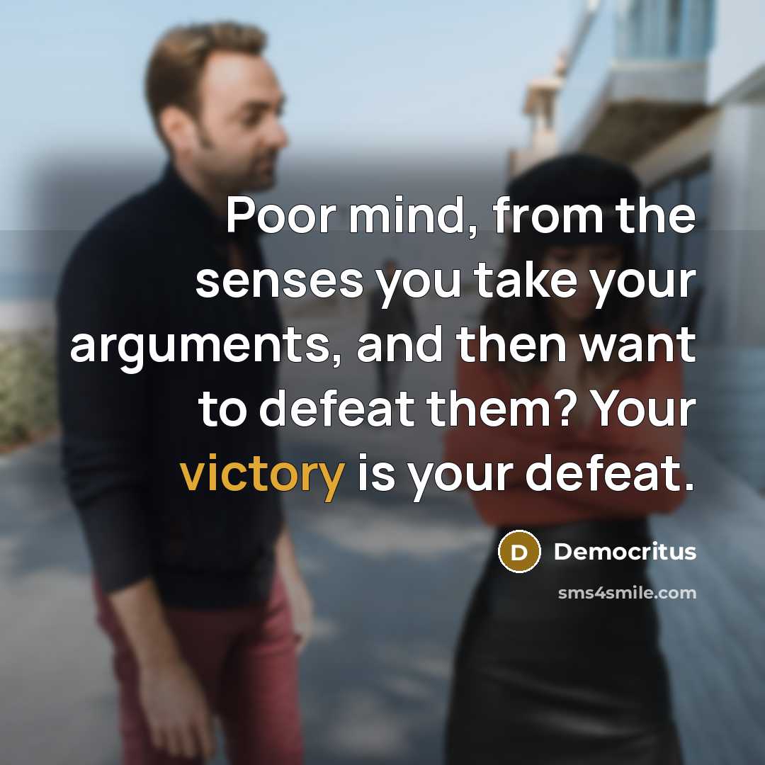 “Poor mind, from the senses you take your arguments, and…” quote by Democritus