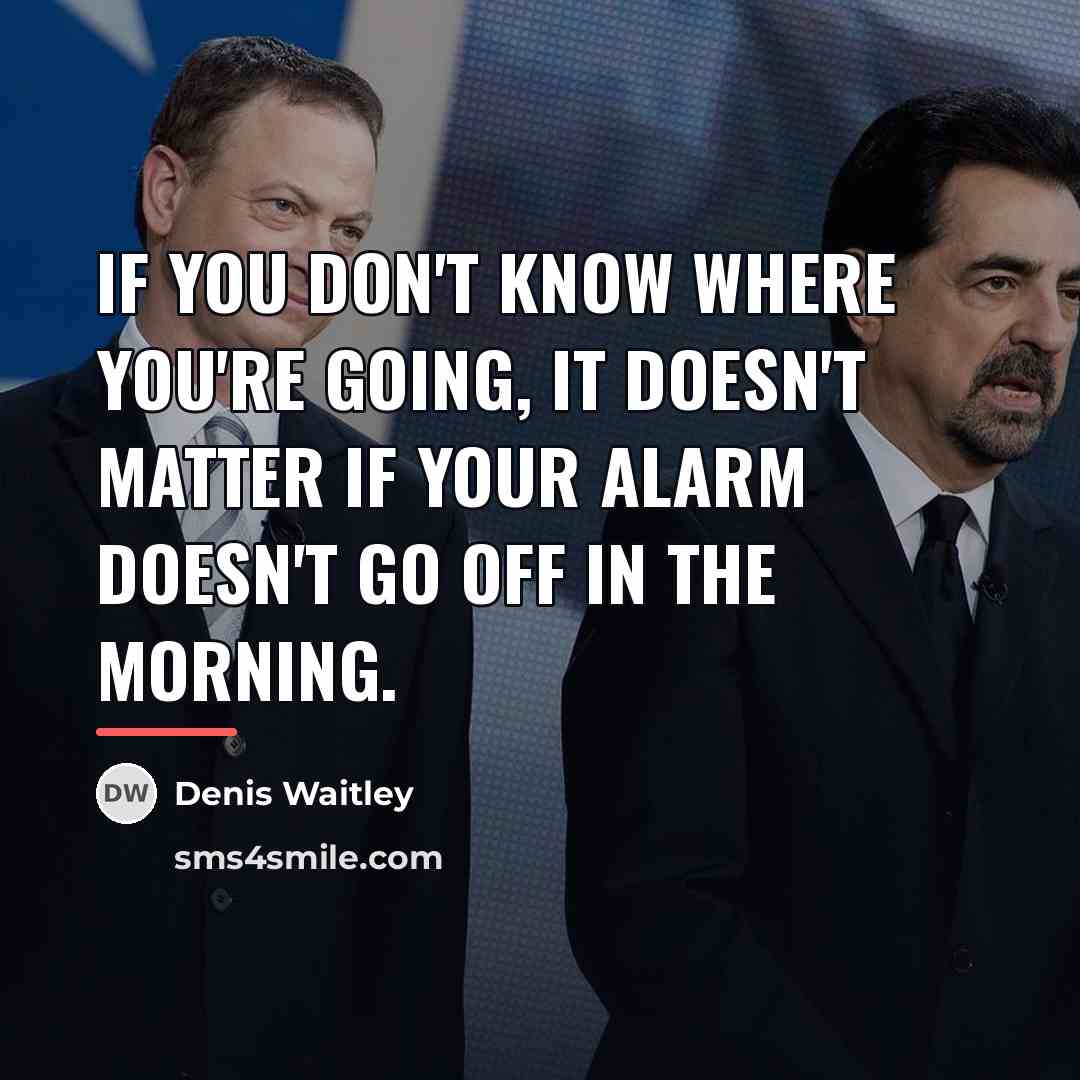 “If you don't know where you're going, it doesn't matter…” quote by Denis Waitley