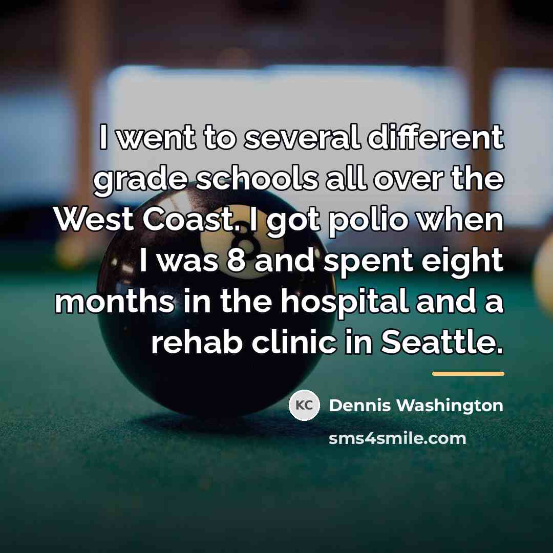 “I went to several different grade schools all over the…” quote by Dennis Washington