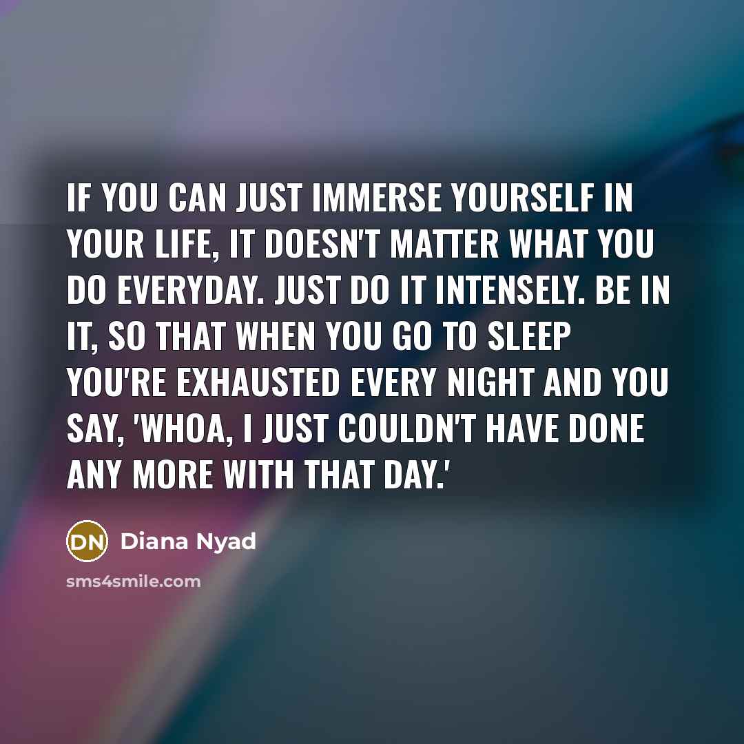 “If you can just immerse yourself in your life, it…” quote by Diana Nyad