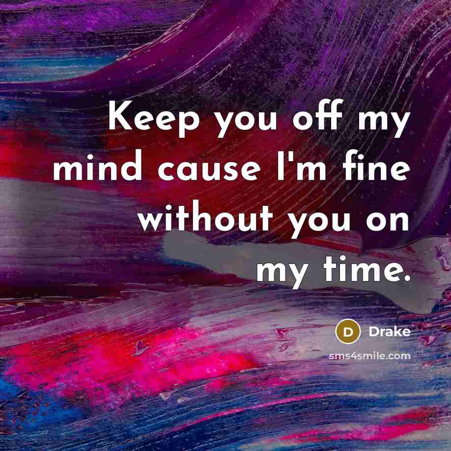 “Keep you off my mind cause I'm fine without you on my time.” quote by Drake
