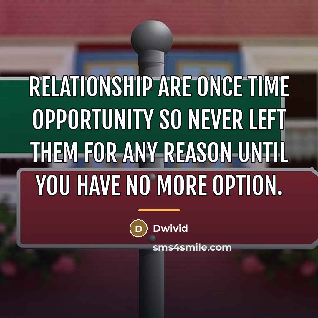 “Relationship are once time opportunity so never left them for…” quote by Dwivid