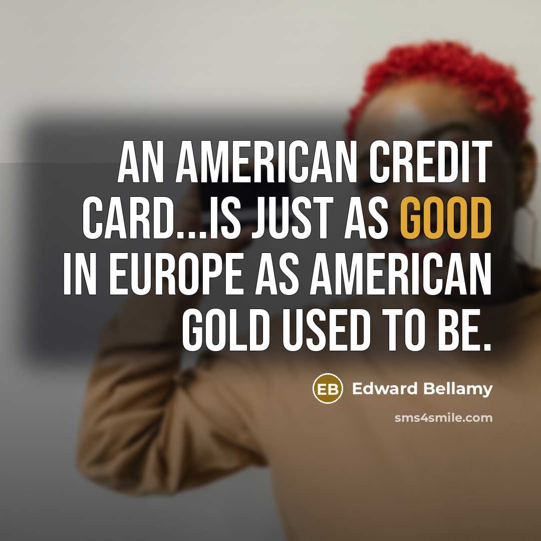 “An American credit card...is just as good in Europe as…” quote by Edward Bellamy
