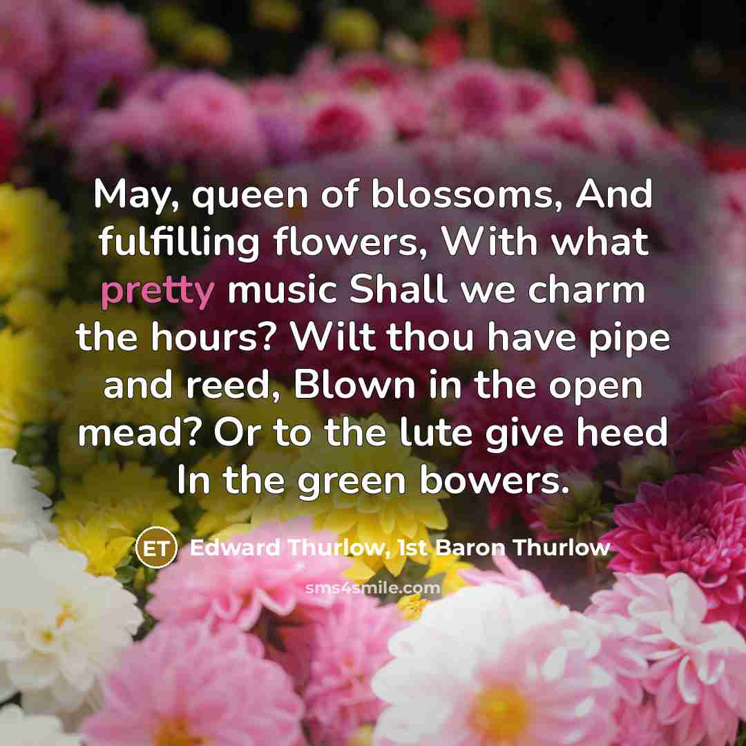 “May, queen of blossoms, And fulfilling flowers, With what pretty…” quote by Edward Thurlow, 1st Baron Thurlow