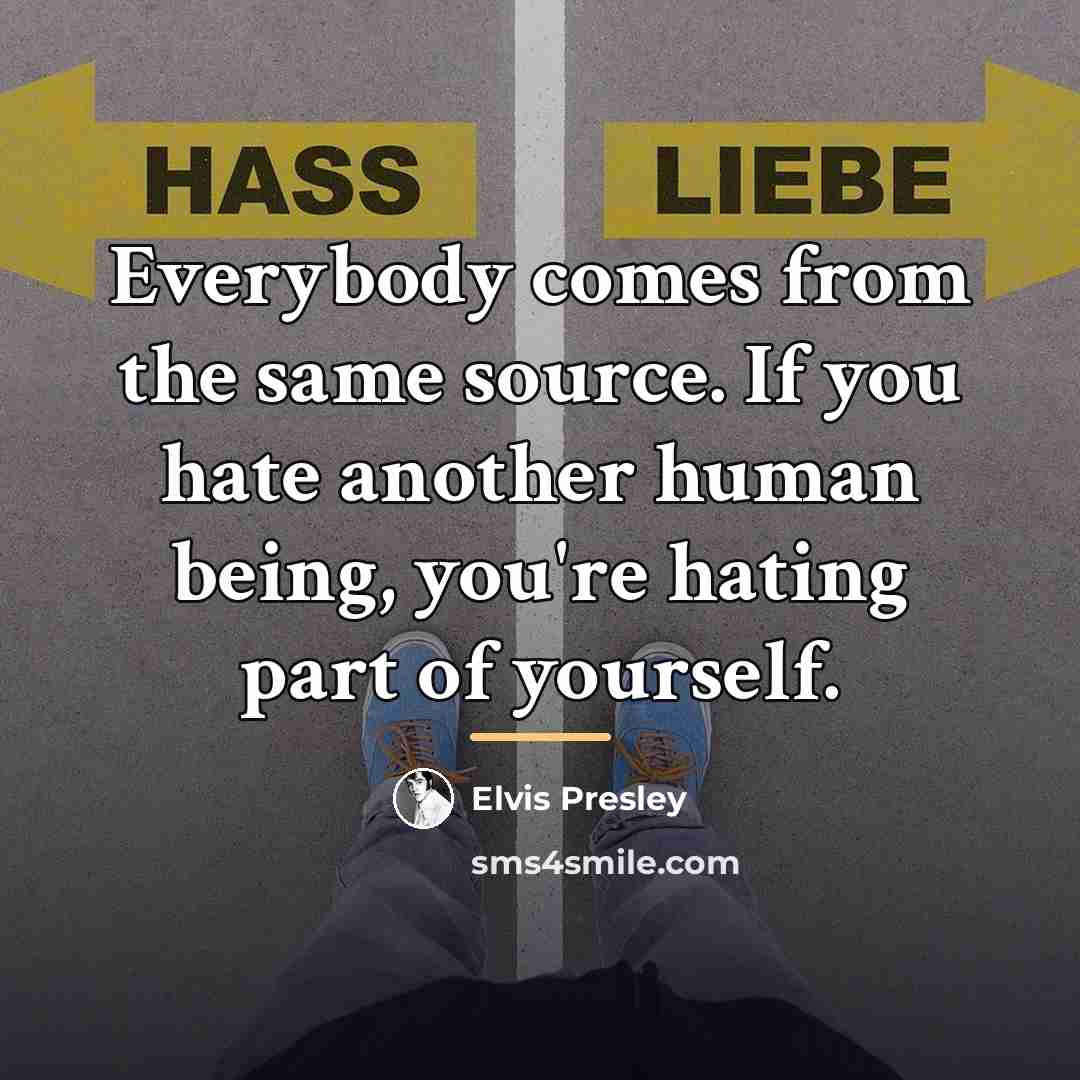 “Everybody comes from the same source. If you hate another…” quote by Elvis Presley