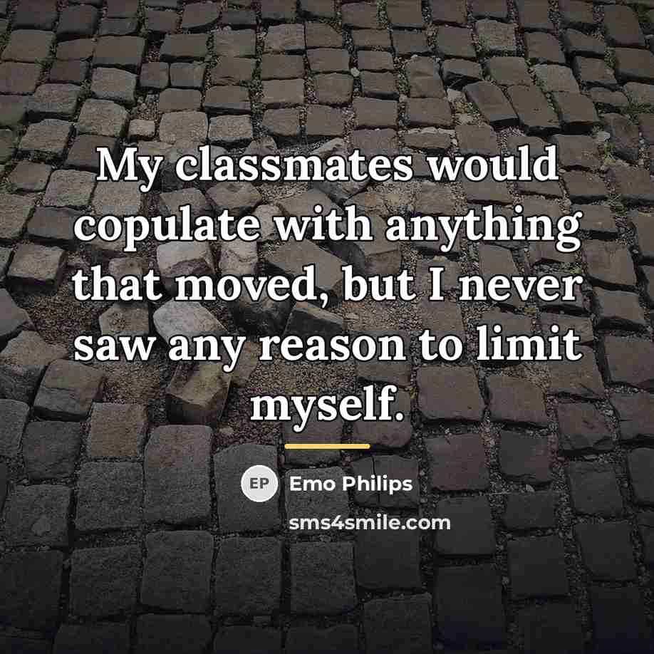 “My classmates would copulate with anything that moved, but I…” quote by Emo Philips