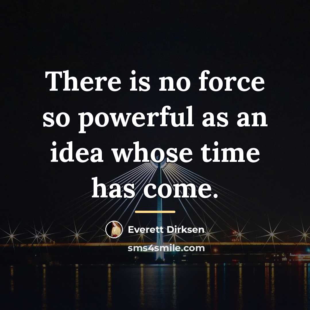 “There is no force so powerful as an idea whose…” quote by Everett Dirksen