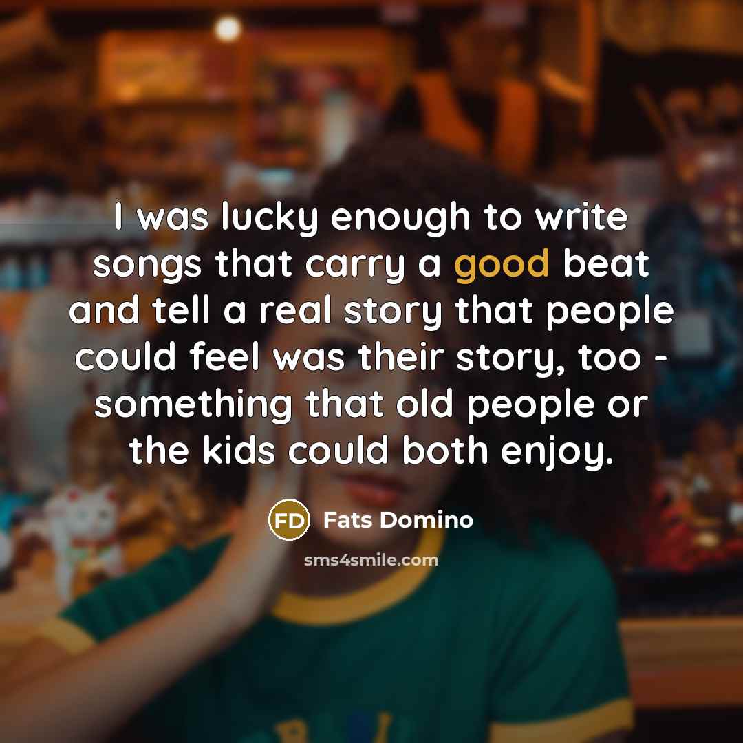 “I was lucky enough to write songs that carry a…” quote by Fats Domino