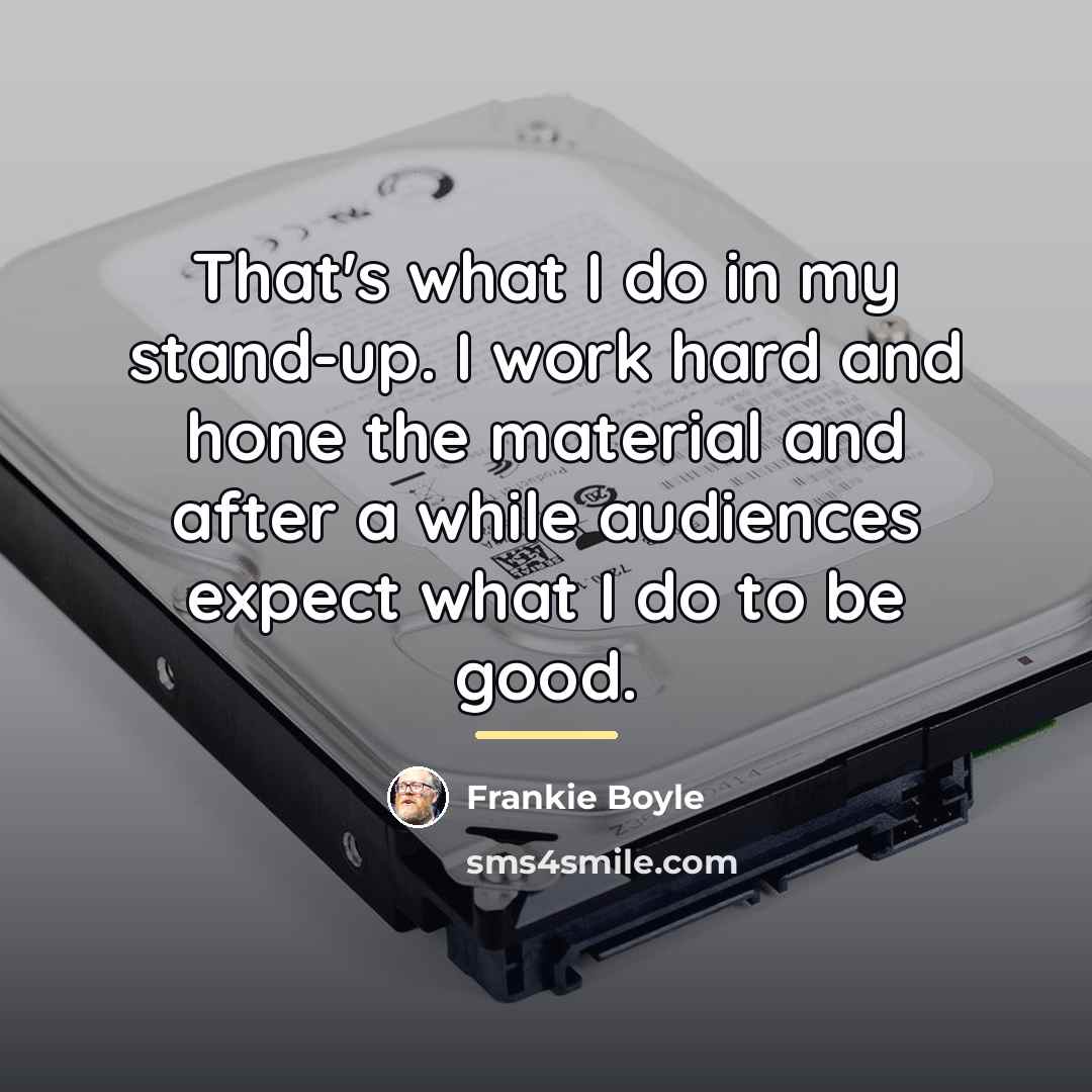 “That's what I do in my stand-up. I work hard…” quote by Frankie Boyle