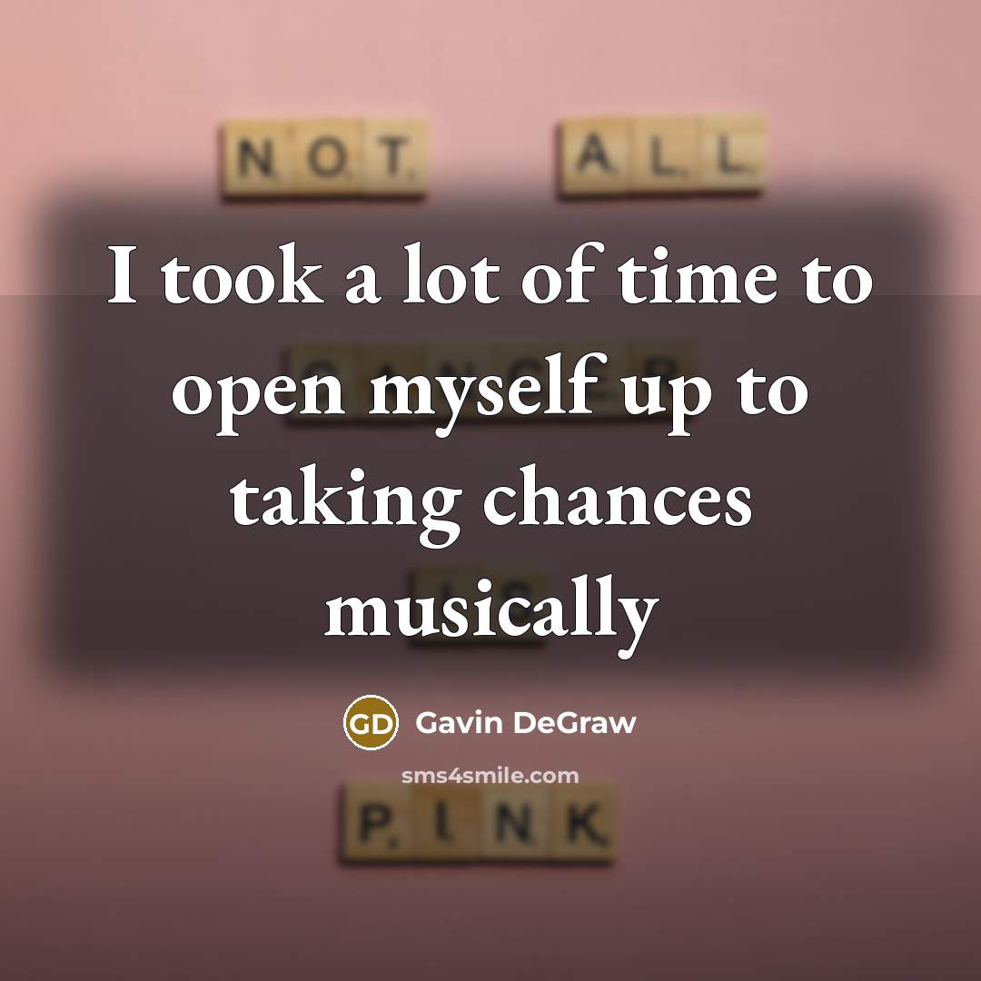 “I took a lot of time to open myself up…” quote by Gavin DeGraw