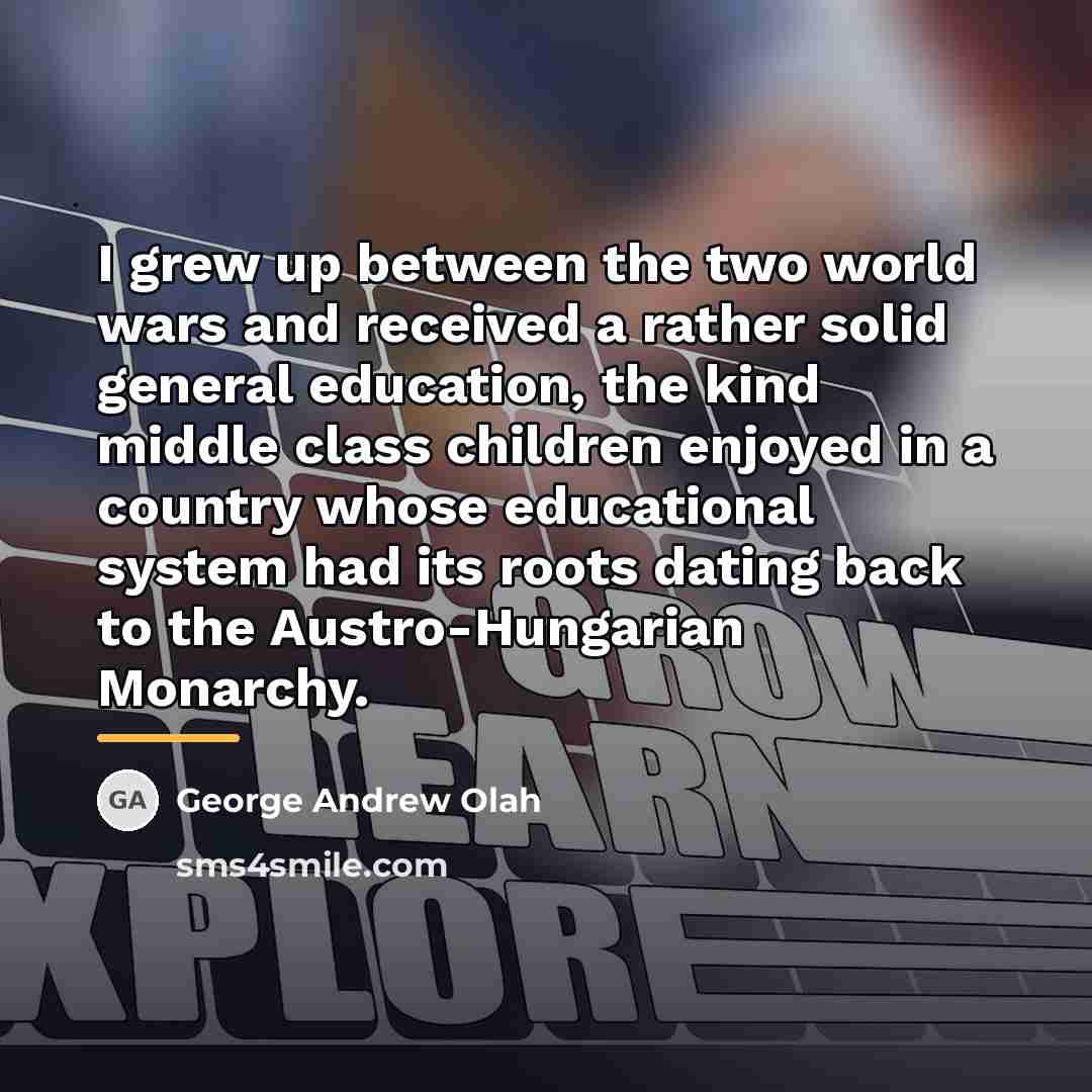 “I grew up between the two world wars and received…” quote by George Andrew Olah