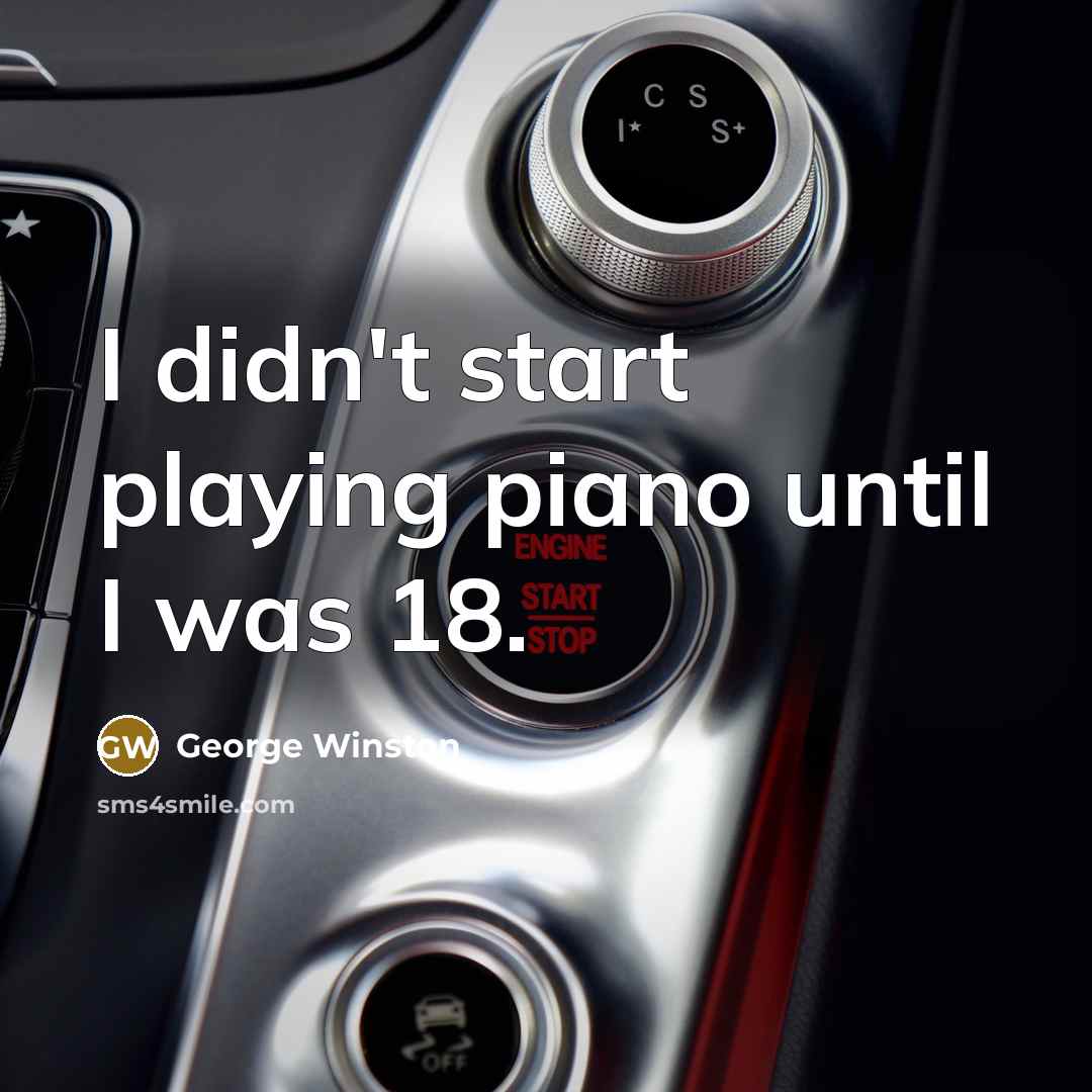 “I didn't start playing piano until I was 18.…” quote by George Winston