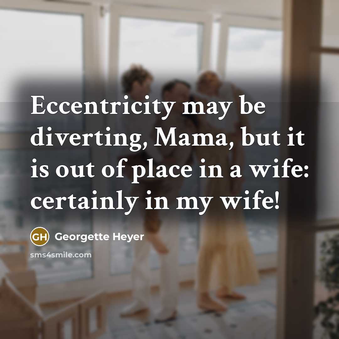 “Eccentricity may be diverting, Mama, but it is out of…” quote by Georgette Heyer