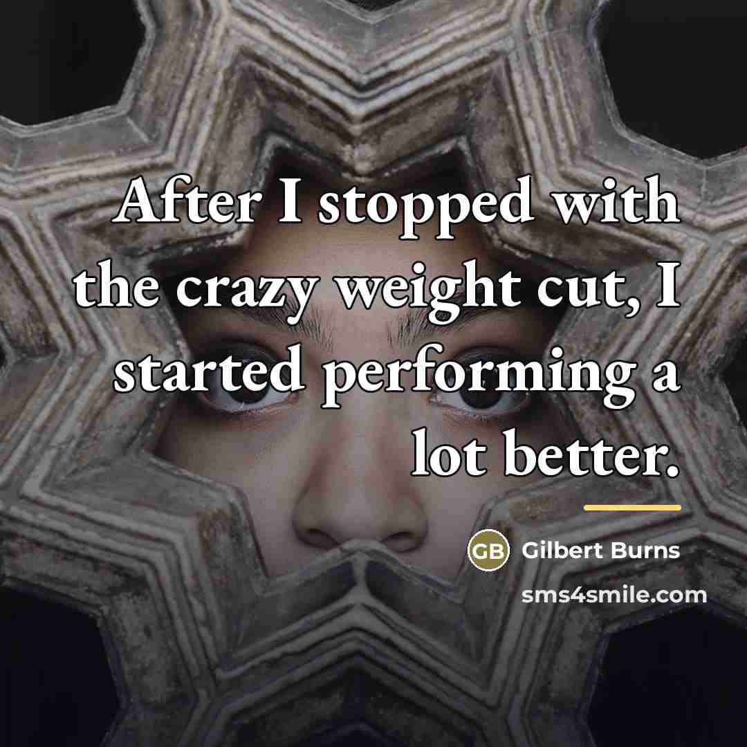 “After I stopped with the crazy weight cut, I started…” quote by Gilbert Burns