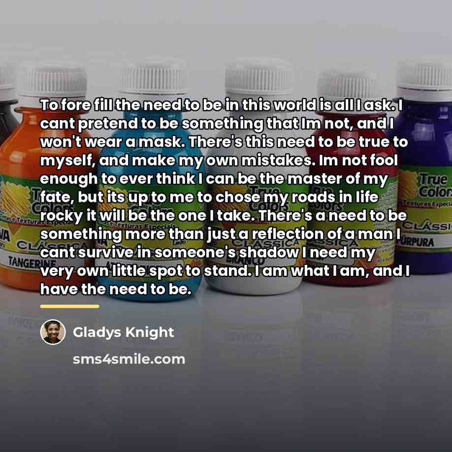 “To fore fill the need to be in this world…” quote by Gladys Knight
