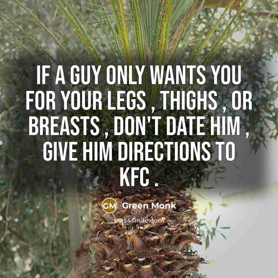 “If a guy only wants you for your legs ,…” quote by Green Monk