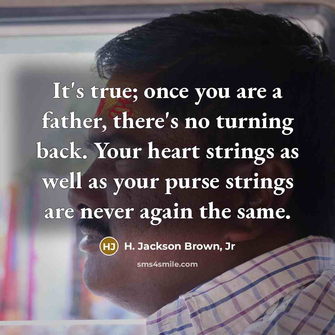 “It's true; once you are a father, there's no turning…” quote by H. Jackson Brown, Jr