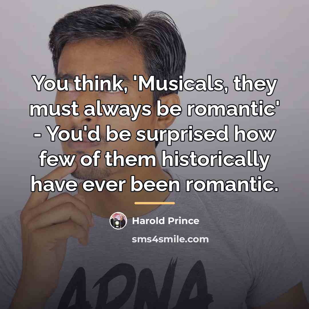 “You think, 'Musicals, they must always be romantic' - You'd…” quote by Harold Prince