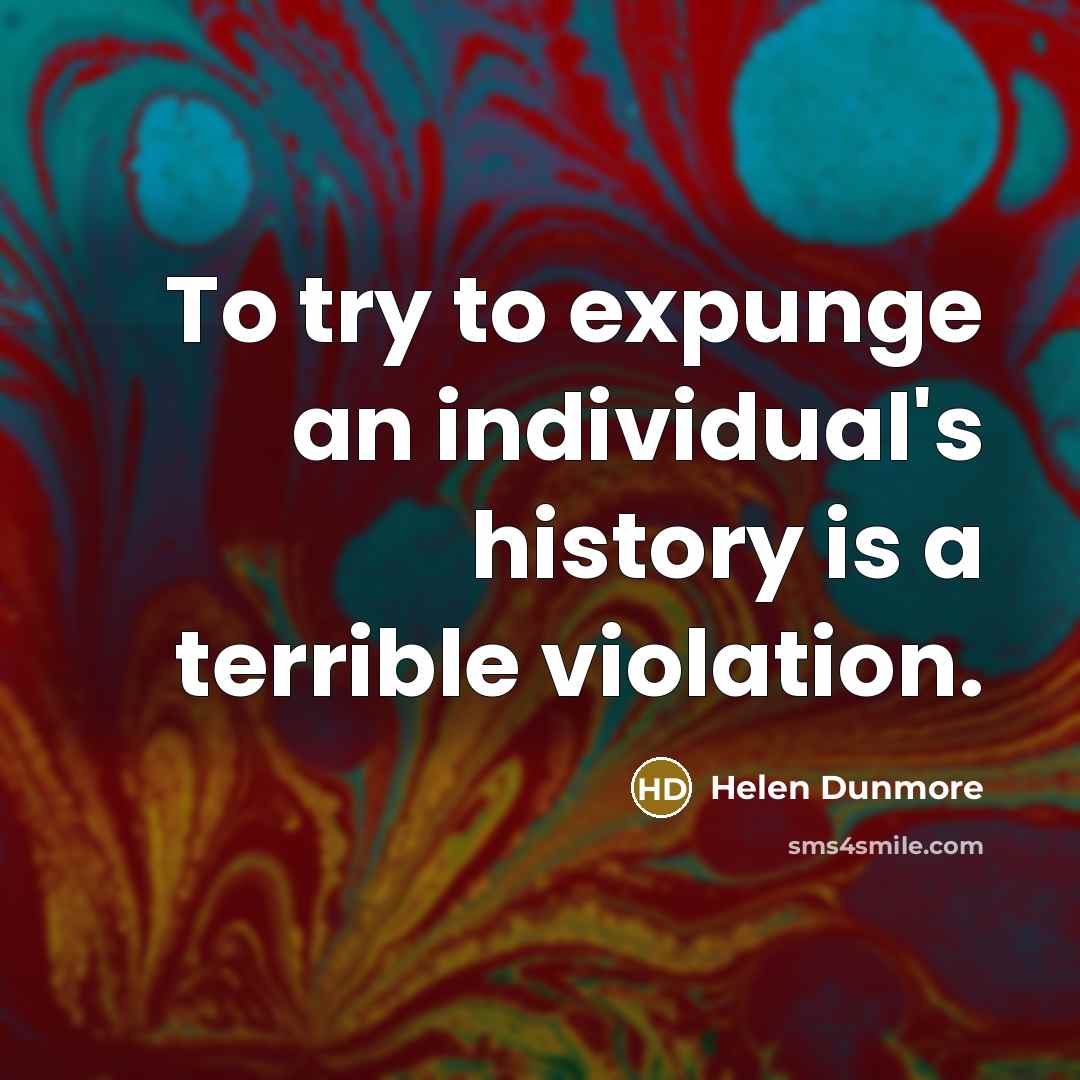 “To try to expunge an individual's history is a terrible…” quote by Helen Dunmore