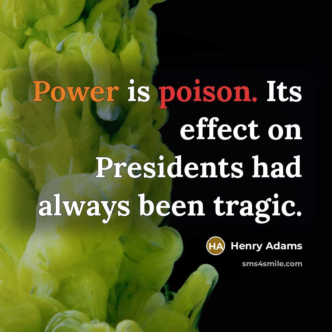 “Power is poison. Its effect on Presidents had always been…” quote by Henry Adams