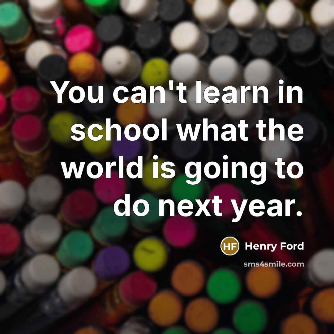 “You can't learn in school what the world is going…” quote by Henry Ford