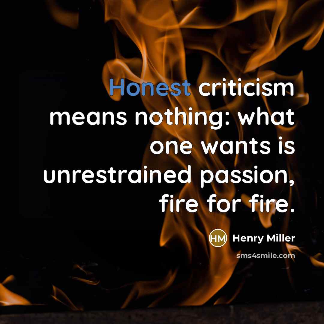 “Honest criticism means nothing: what one wants is unrestrained passion,…” quote by Henry Miller