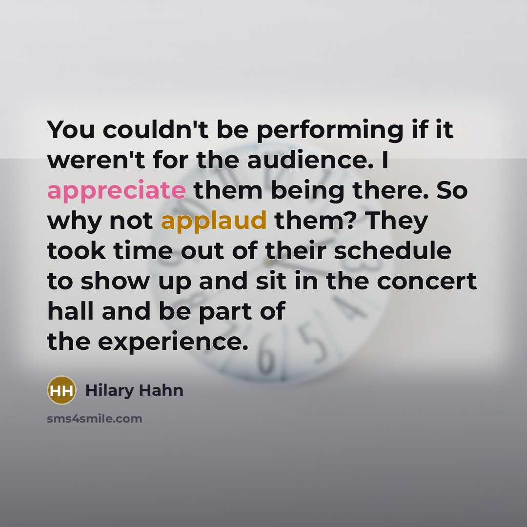 “You couldn't be performing if it weren't for the audience.…” quote by Hilary Hahn