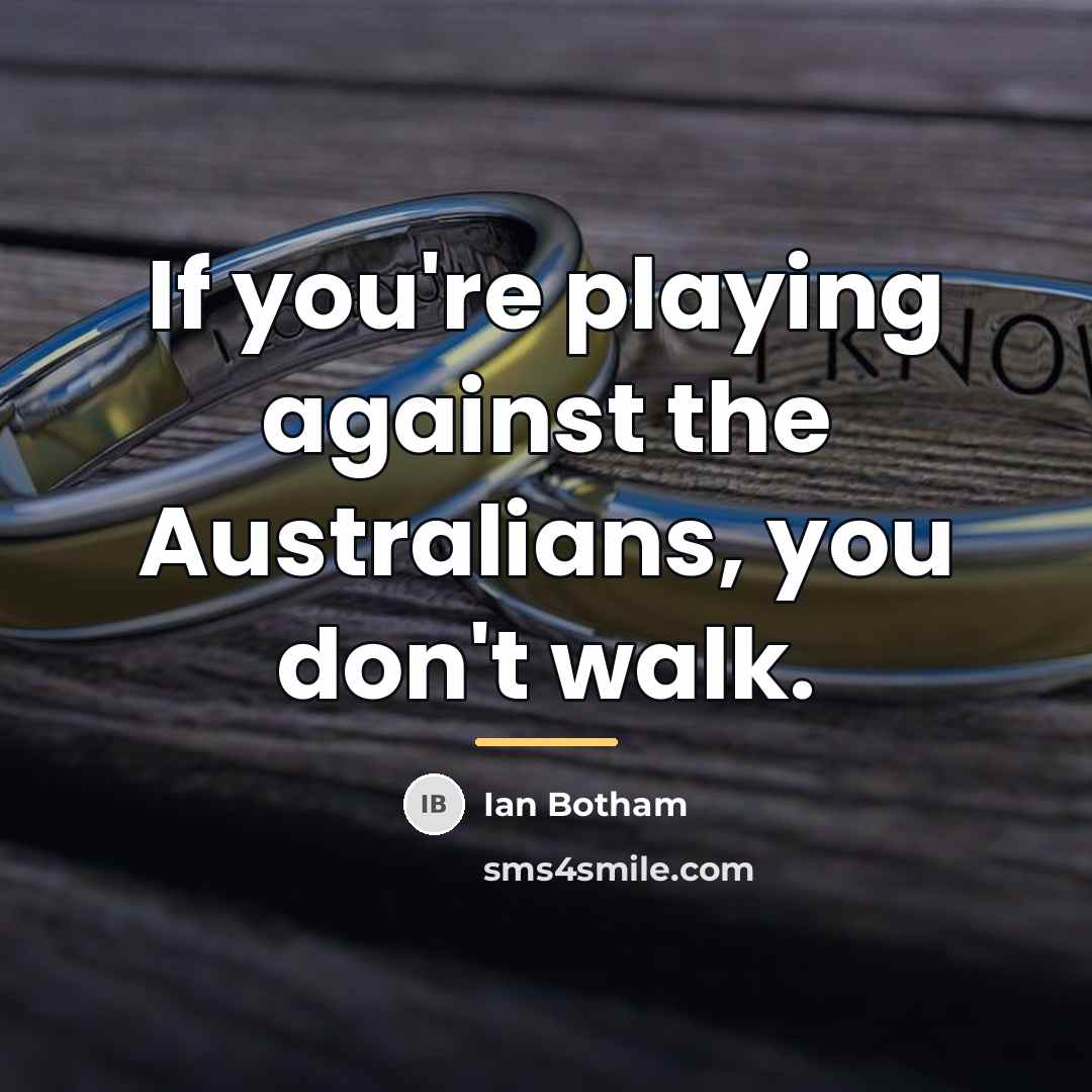 “If you're playing against the Australians, you don't walk.…” quote by Ian Botham