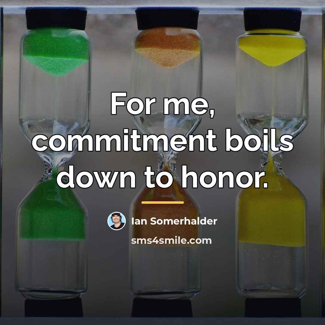 “For me, commitment boils down to honor.…” quote by Ian Somerhalder