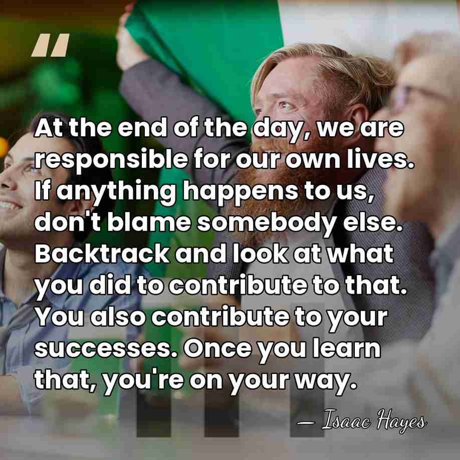At the end of the day, we are responsible for our own&hellip; - Isaac Hayes