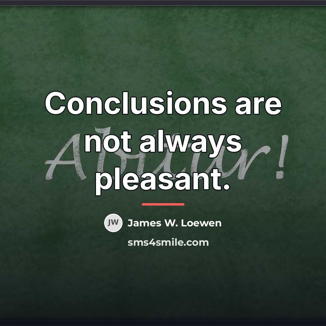 “Conclusions are not always pleasant.…” quote by James W. Loewen