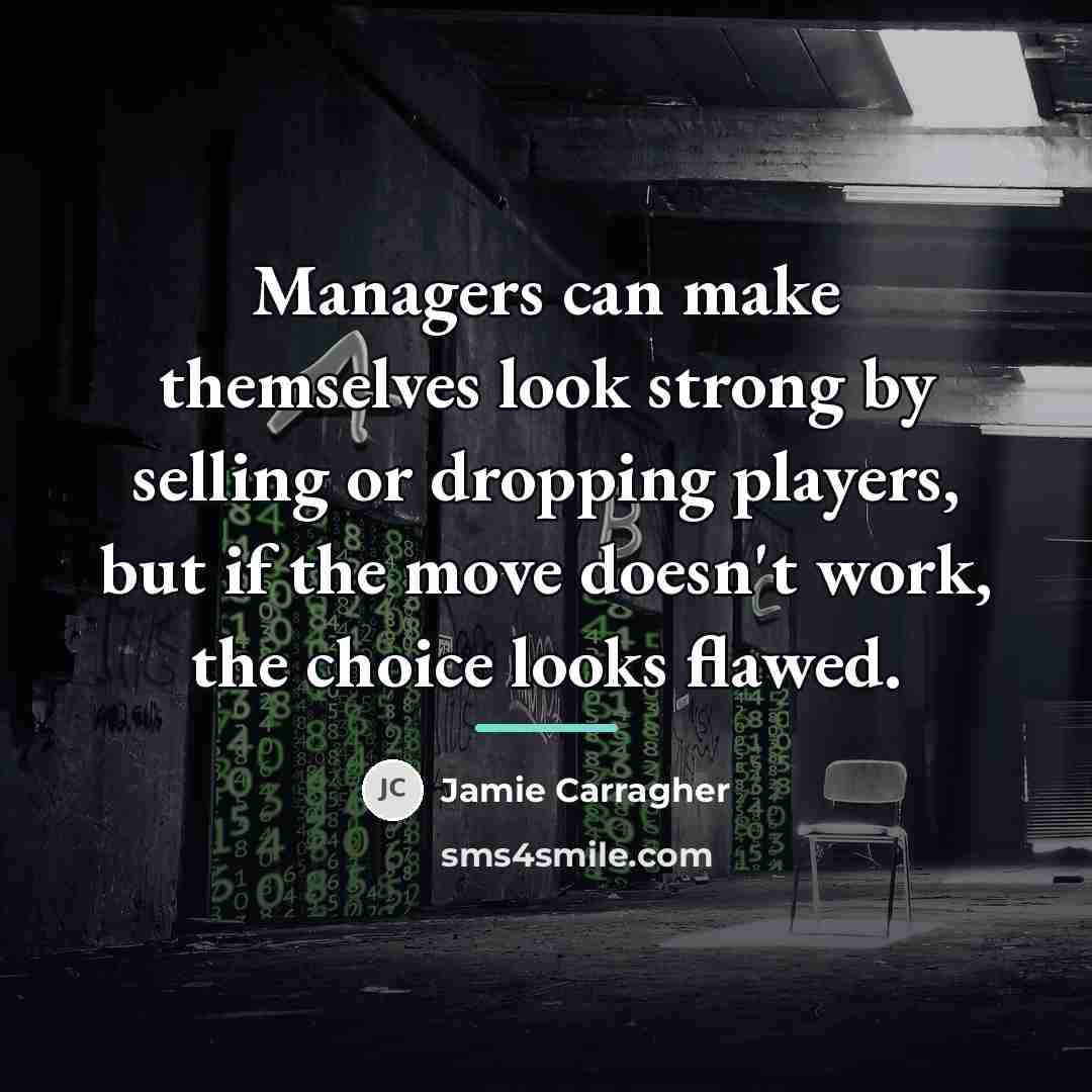 “Managers can make themselves look strong by selling or dropping…” quote by Jamie Carragher