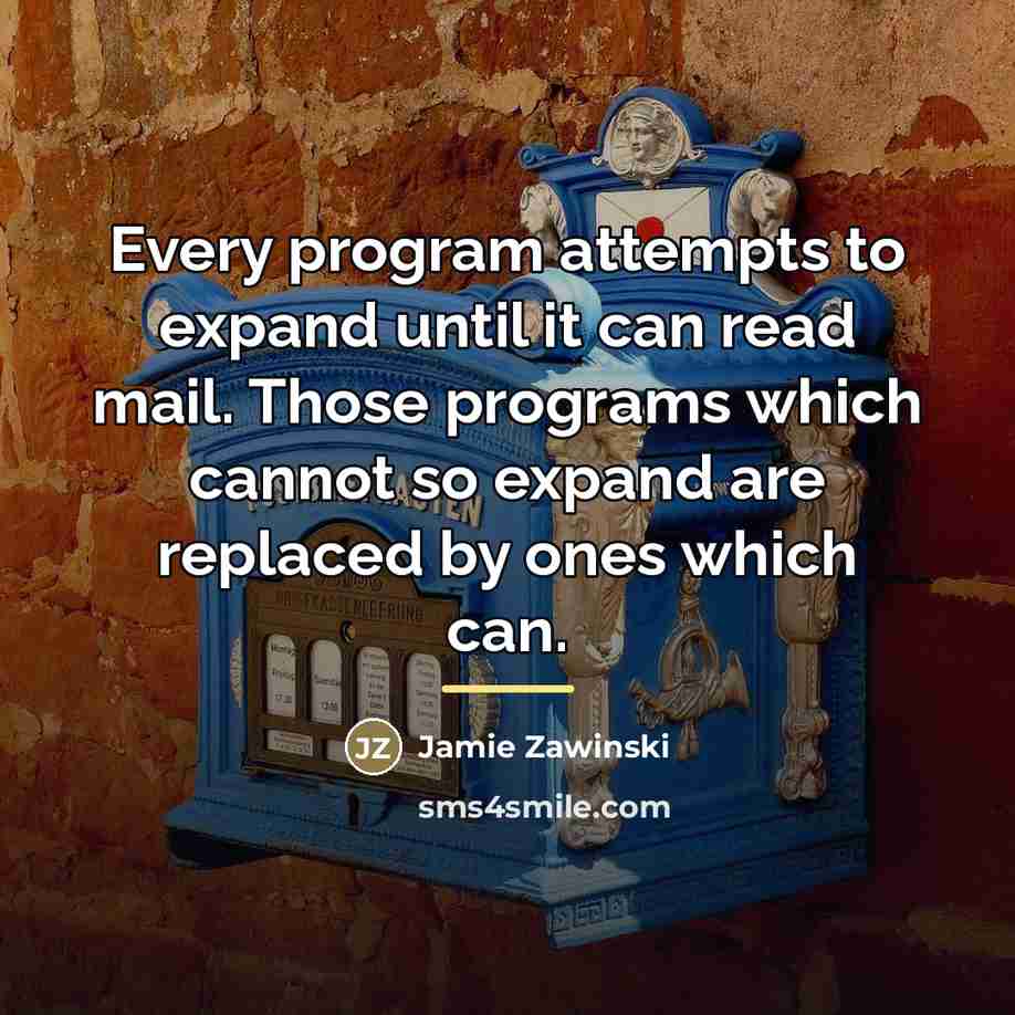 “Every program attempts to expand until it can read mail.…” quote by Jamie Zawinski
