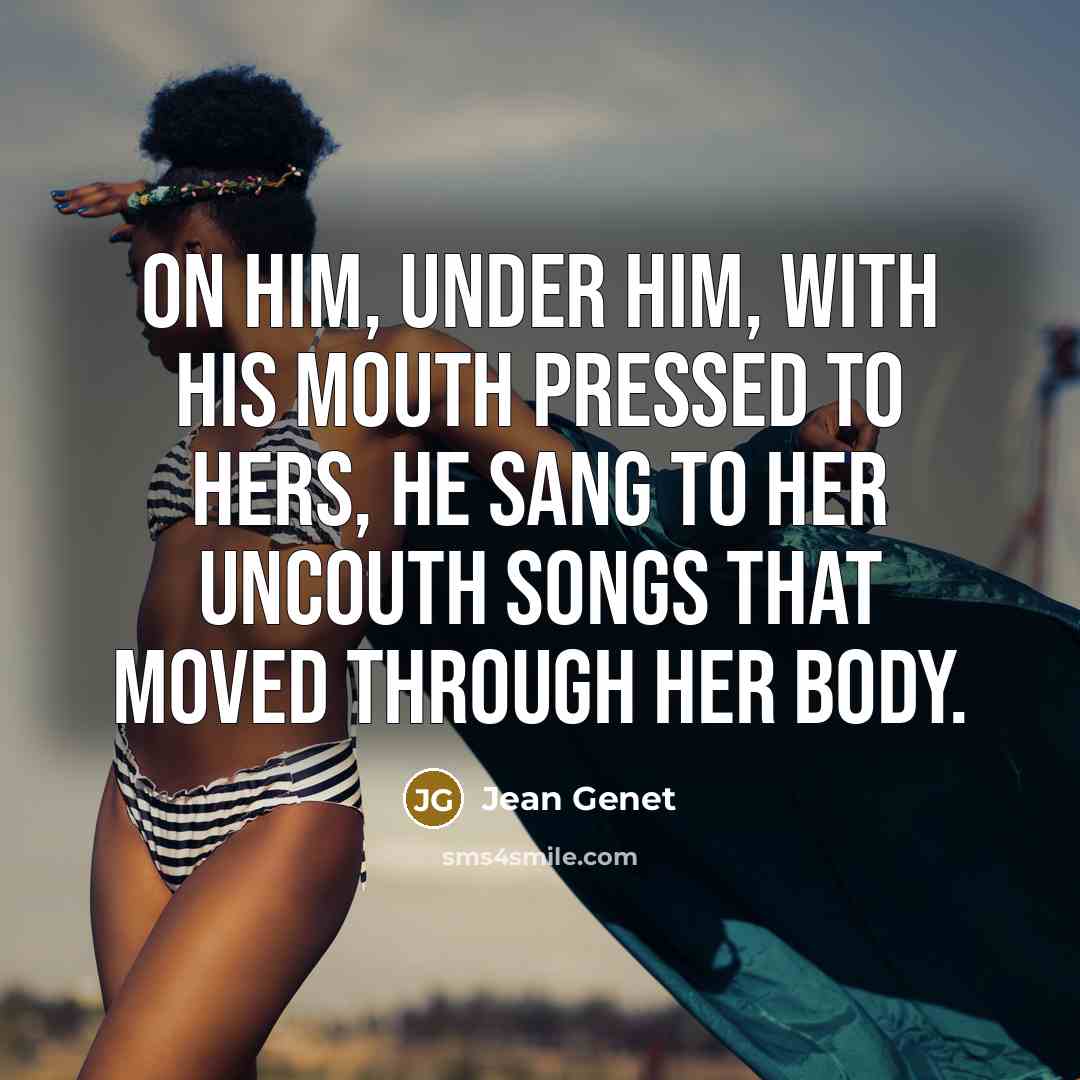 “on him, under him, with his mouth pressed to hers,…” quote by Jean Genet