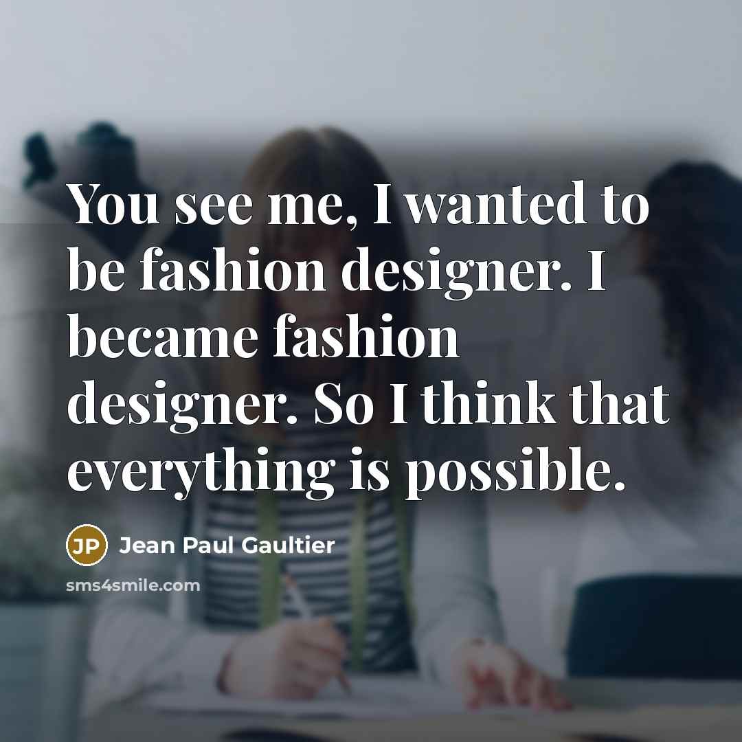 “You see me, I wanted to be fashion designer. I…” quote by Jean Paul Gaultier