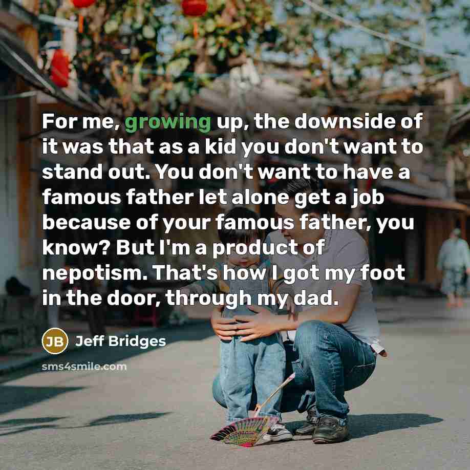 “For me, growing up, the downside of it was that…” quote by Jeff Bridges