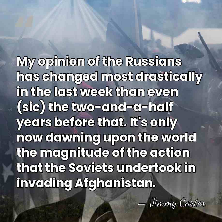 My opinion of the Russians has changed most drastically in the last&hellip; - Jimmy Carter