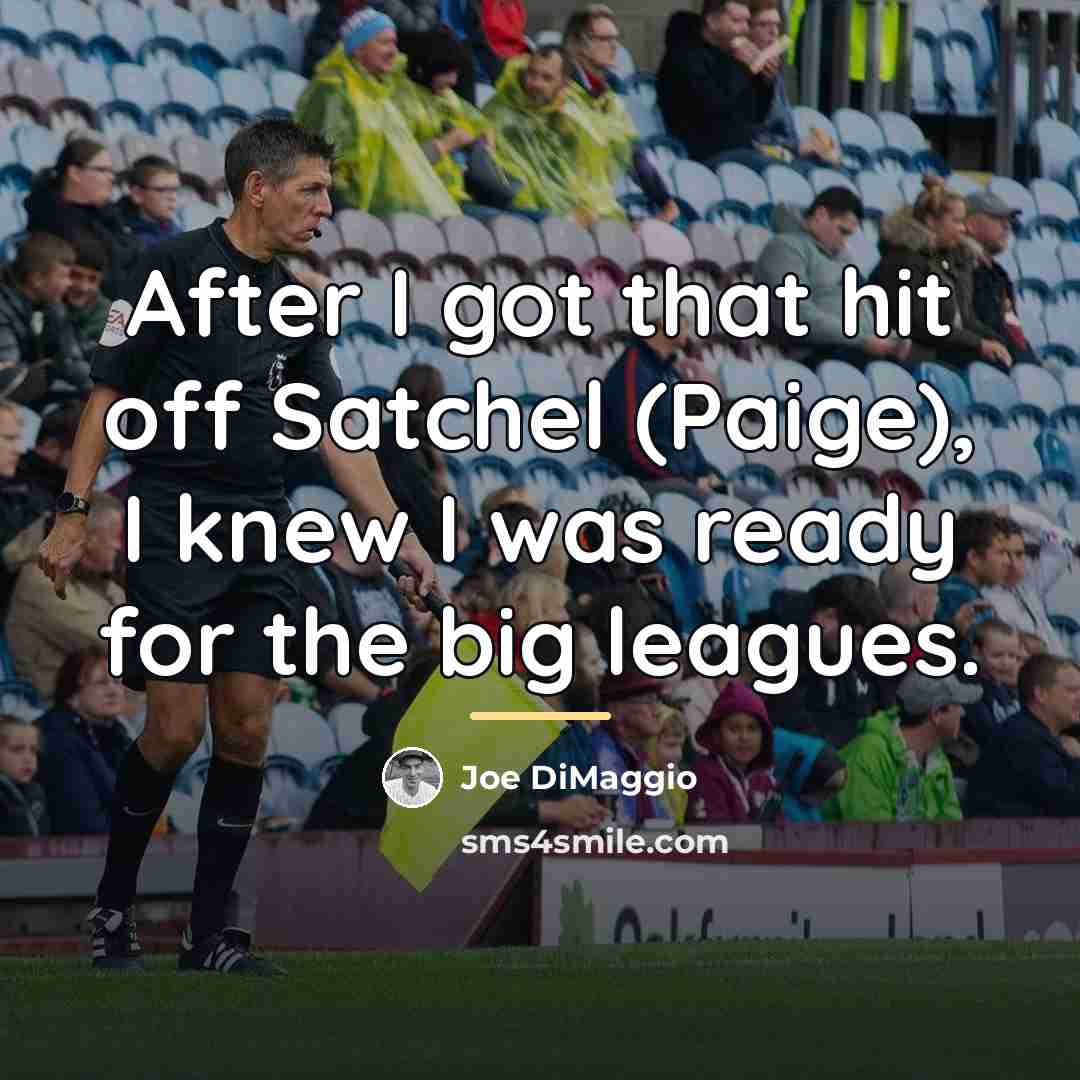 “After I got that hit off Satchel (Paige), I knew…” quote by Joe DiMaggio