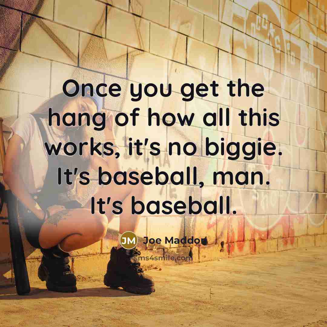 “Once you get the hang of how all this works,…” quote by Joe Maddon