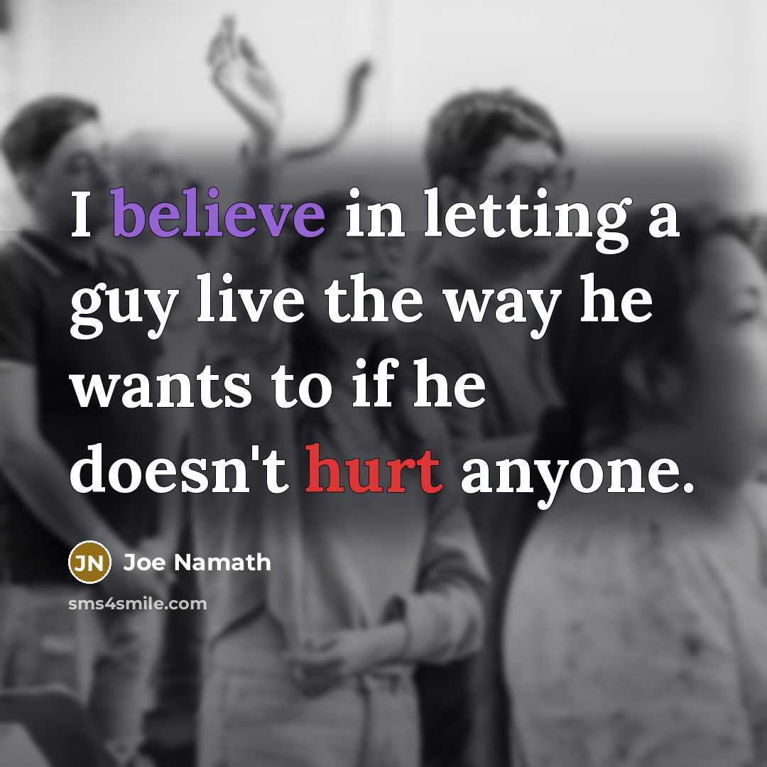 “I believe in letting a guy live the way he…” quote by Joe Namath