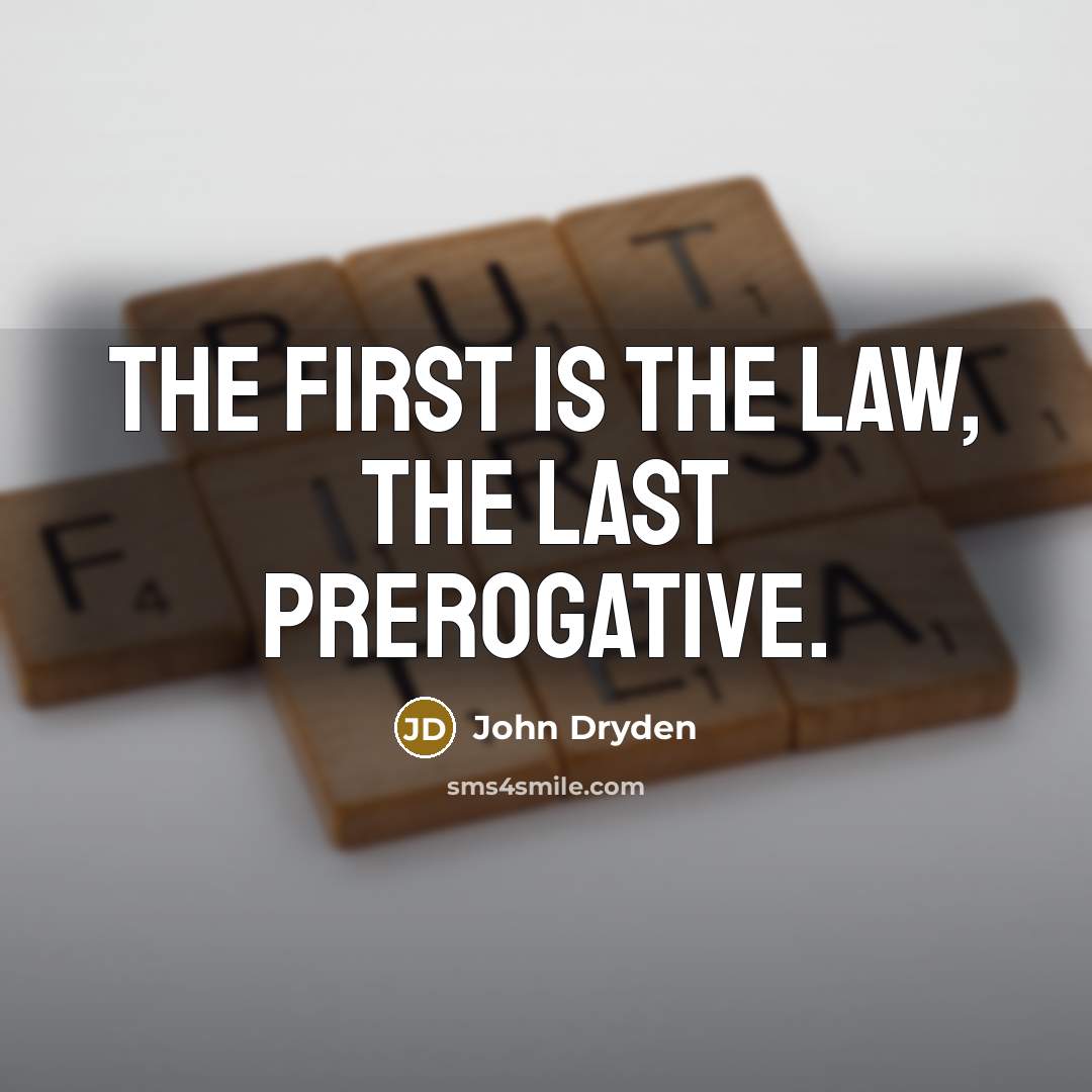 “The first is the law, the last prerogative.…” quote by John Dryden