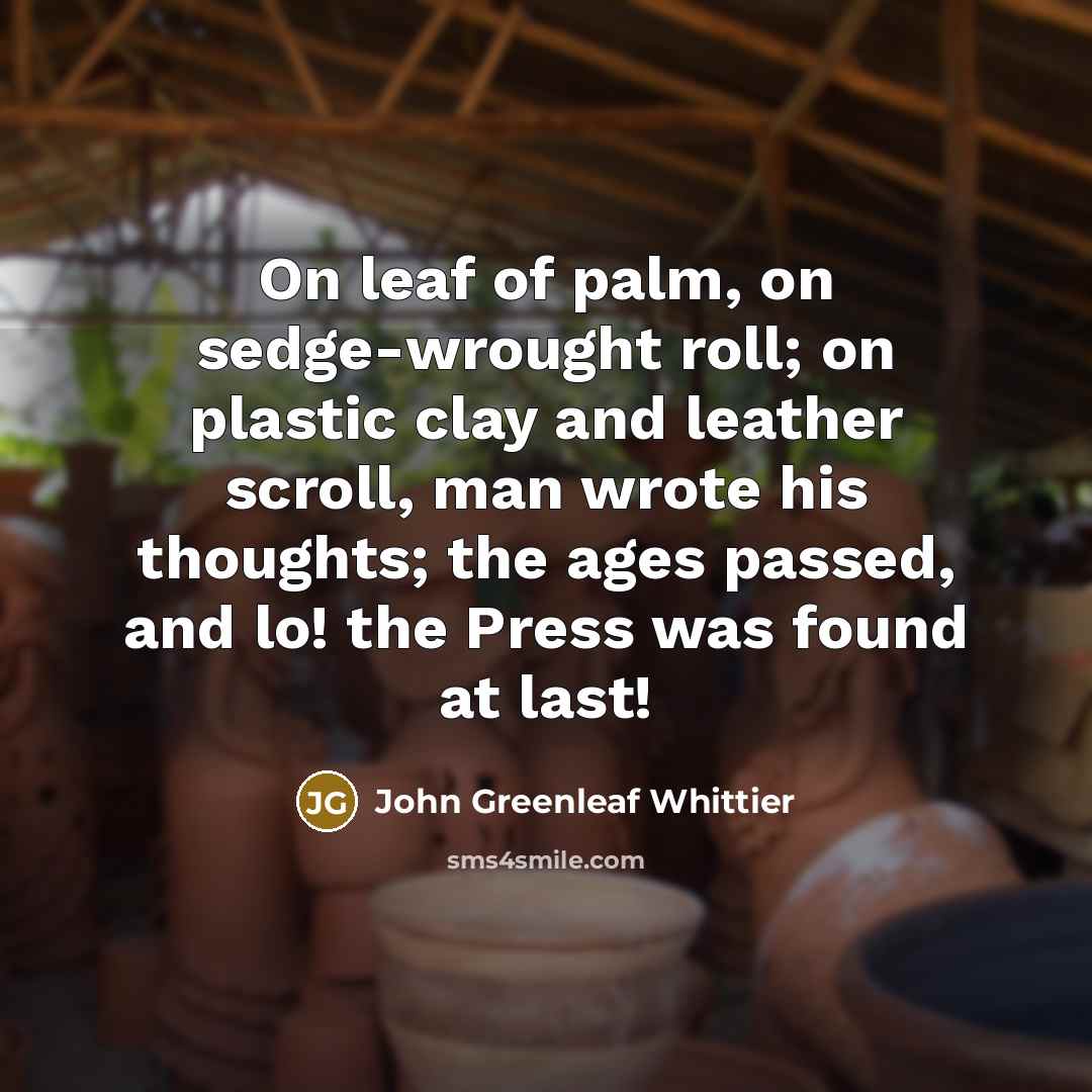 “On leaf of palm, on sedge-wrought roll; on plastic clay…” quote by John Greenleaf Whittier