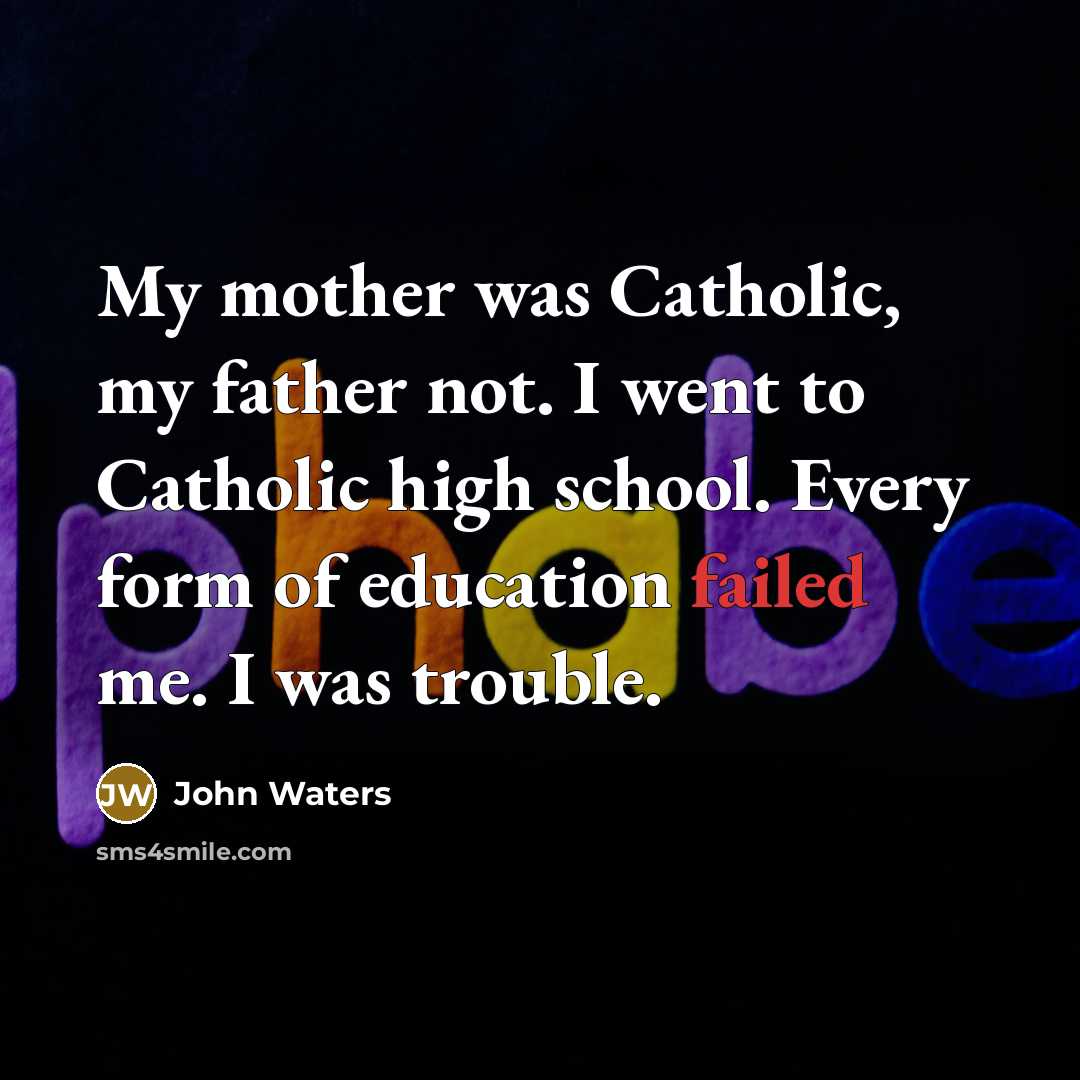 “My mother was Catholic, my father not. I went to…” quote by John Waters